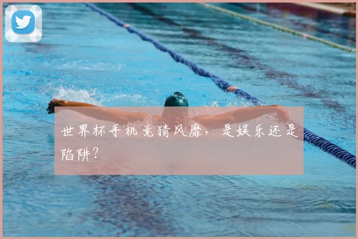 世界杯手机竞猜风靡，是娱乐还是陷阱？