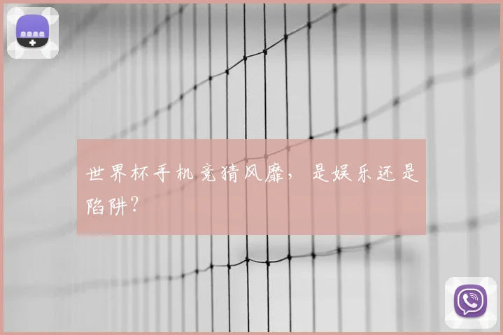 世界杯手机竞猜风靡，是娱乐还是陷阱？