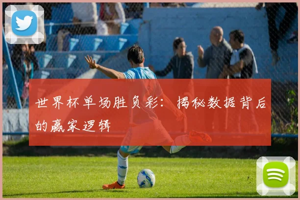 世界杯单场胜负彩:揭秘数据背后的赢家逻辑