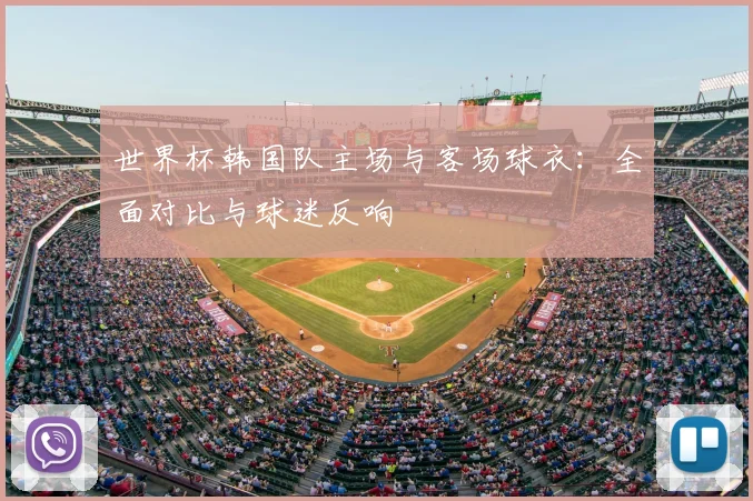 世界杯韩国队主场与客场球衣：全面对比与球迷反响
